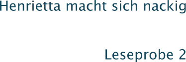 Henrietta macht sich nackig  Leseprobe 2