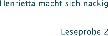 Henrietta macht sich nackig Leseprobe 2